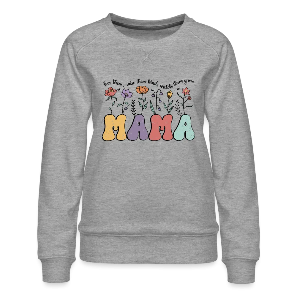 "Mama - Love Them, Raise Them Kind, Watch Them Grow" Women’s Premium Sweatshirt