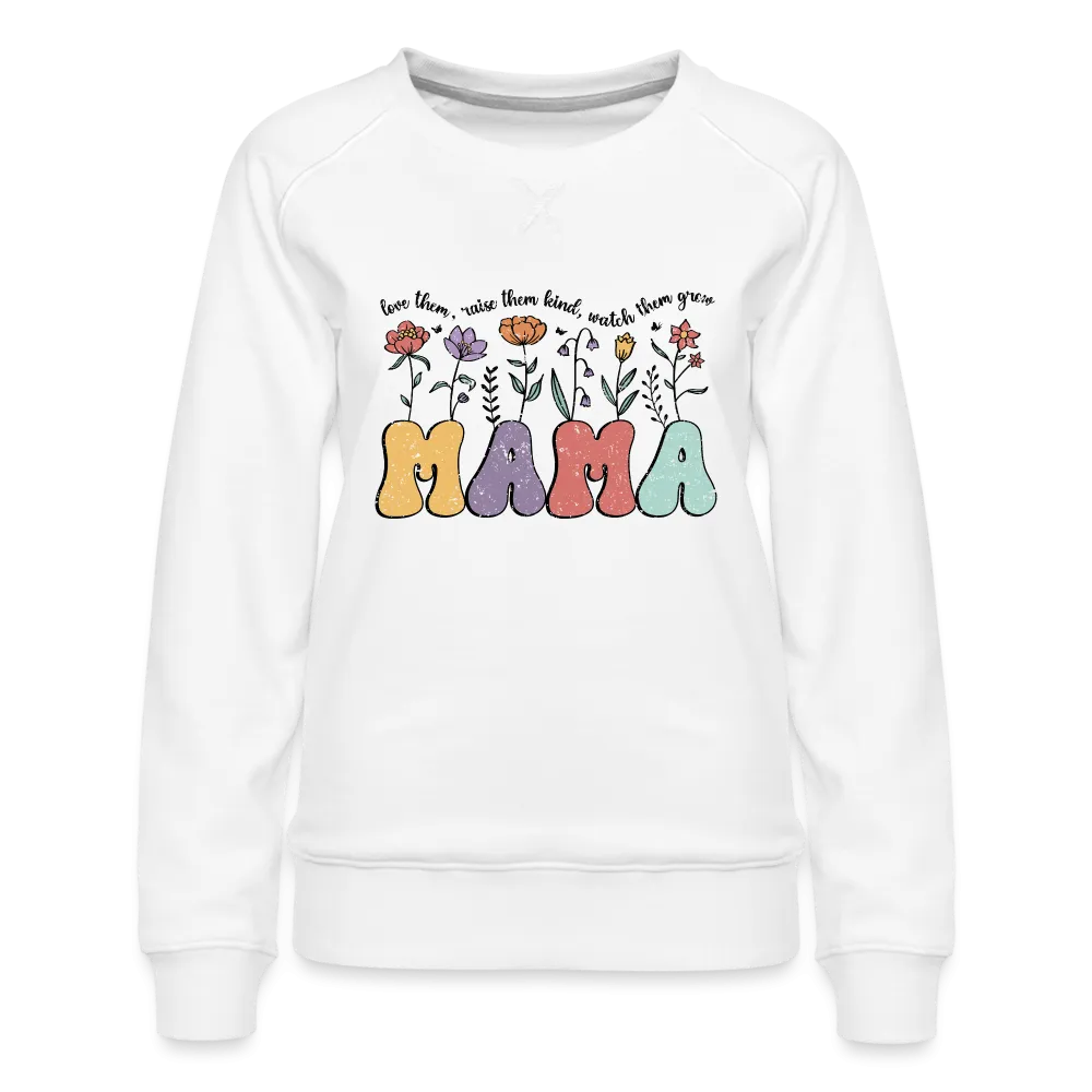 "Mama - Love Them, Raise Them Kind, Watch Them Grow" Women’s Premium Sweatshirt